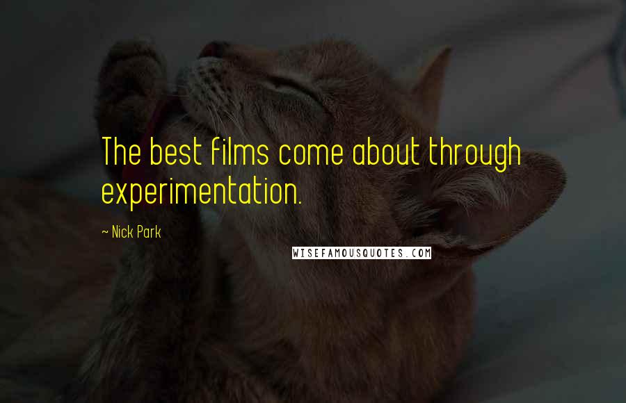 Nick Park Quotes: The best films come about through experimentation.