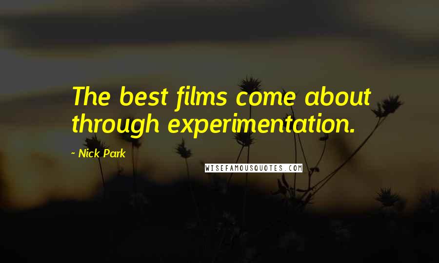 Nick Park Quotes: The best films come about through experimentation.