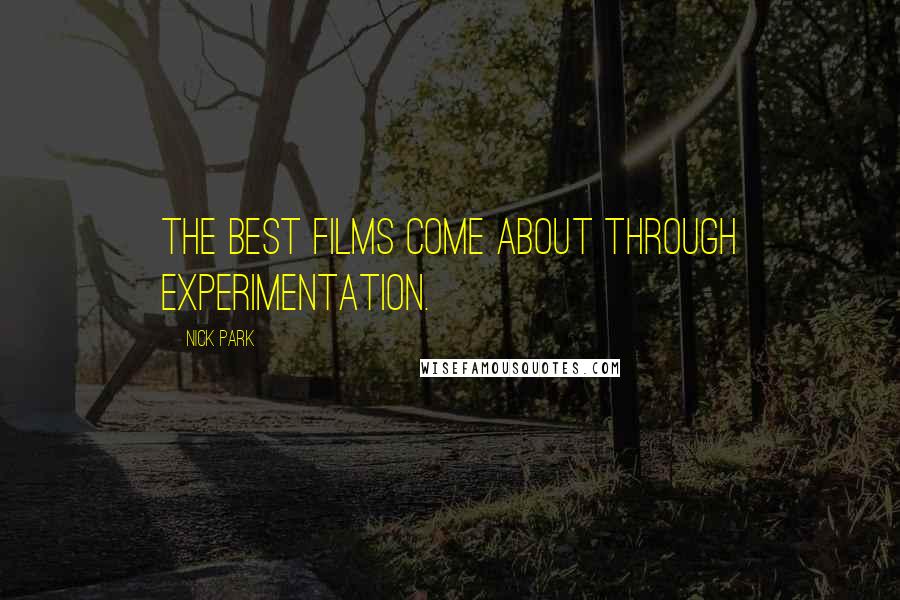 Nick Park Quotes: The best films come about through experimentation.