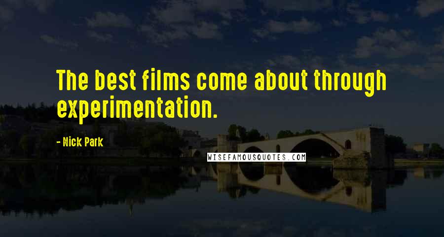 Nick Park Quotes: The best films come about through experimentation.