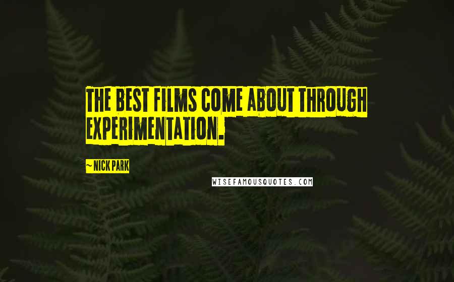 Nick Park Quotes: The best films come about through experimentation.