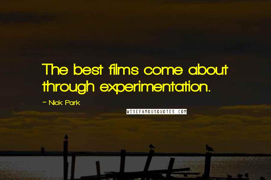 Nick Park Quotes: The best films come about through experimentation.