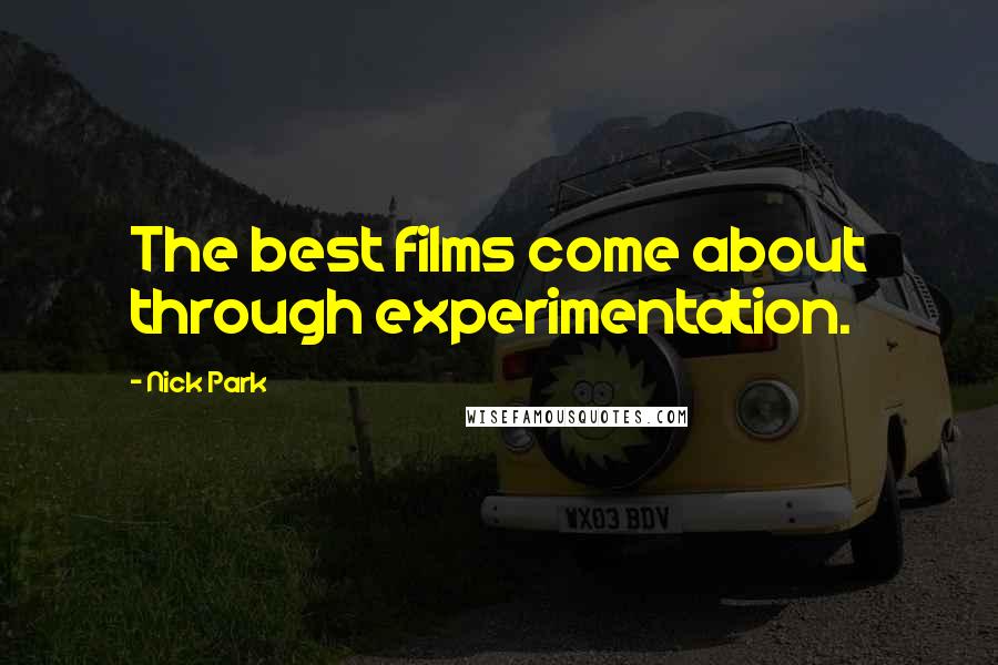 Nick Park Quotes: The best films come about through experimentation.