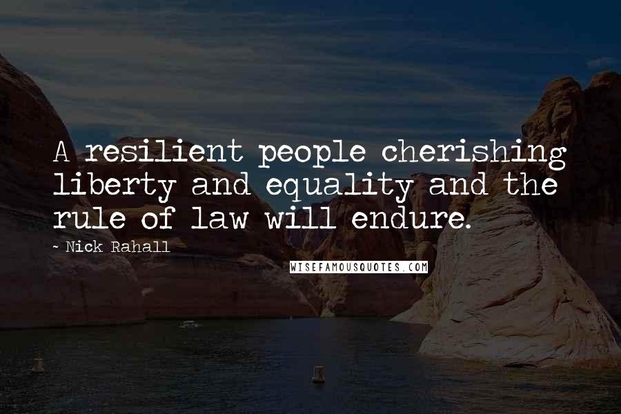 Nick Rahall Quotes: A resilient people cherishing liberty and equality and the rule of law will endure.