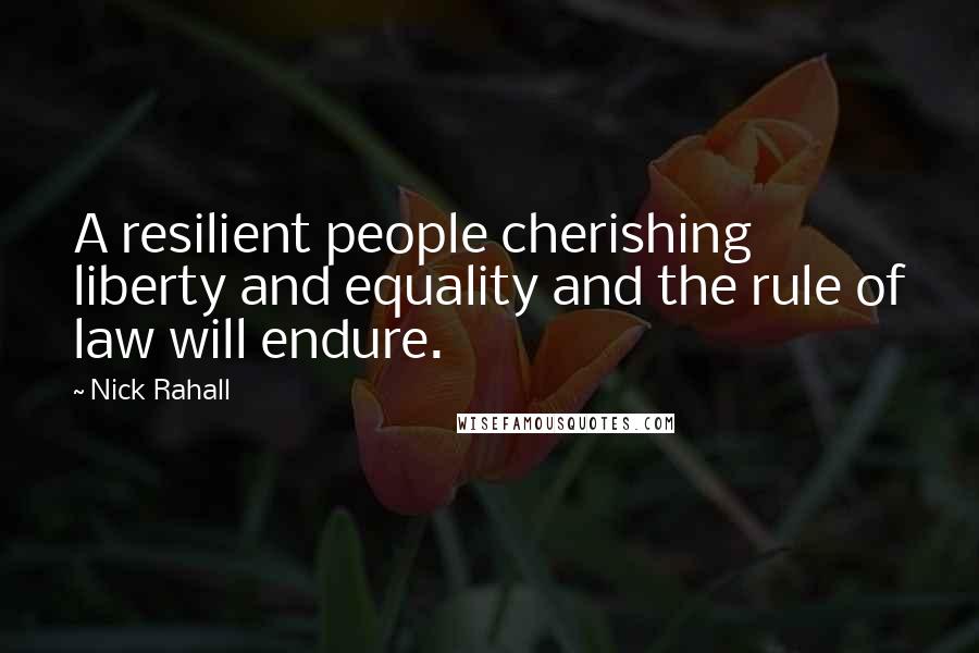 Nick Rahall Quotes: A resilient people cherishing liberty and equality and the rule of law will endure.