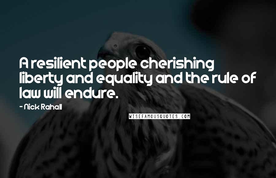 Nick Rahall Quotes: A resilient people cherishing liberty and equality and the rule of law will endure.