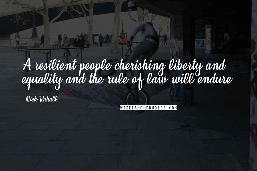 Nick Rahall Quotes: A resilient people cherishing liberty and equality and the rule of law will endure.