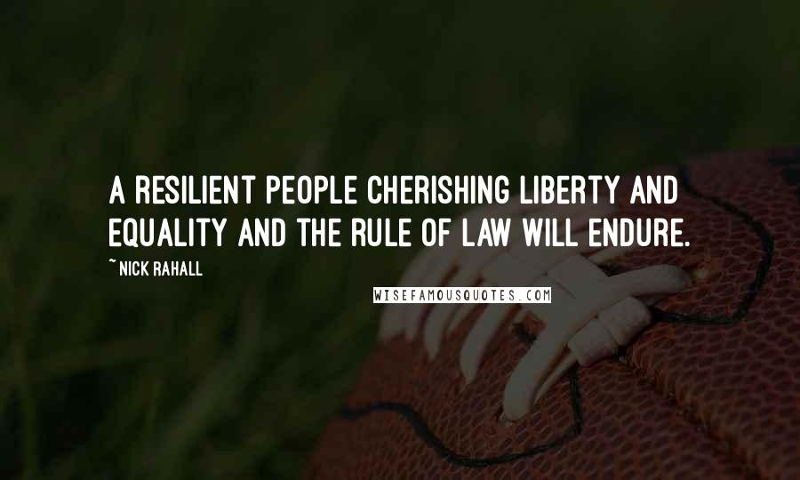 Nick Rahall Quotes: A resilient people cherishing liberty and equality and the rule of law will endure.