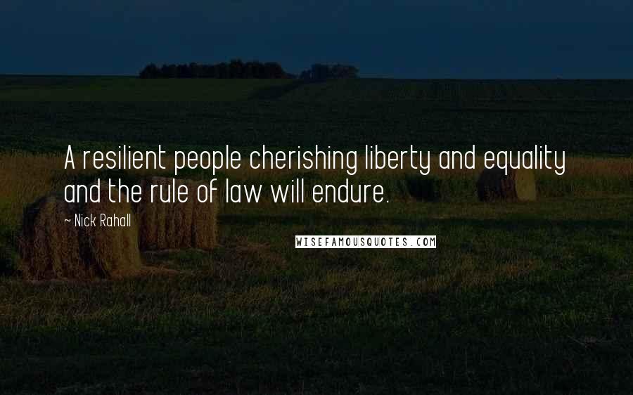 Nick Rahall Quotes: A resilient people cherishing liberty and equality and the rule of law will endure.