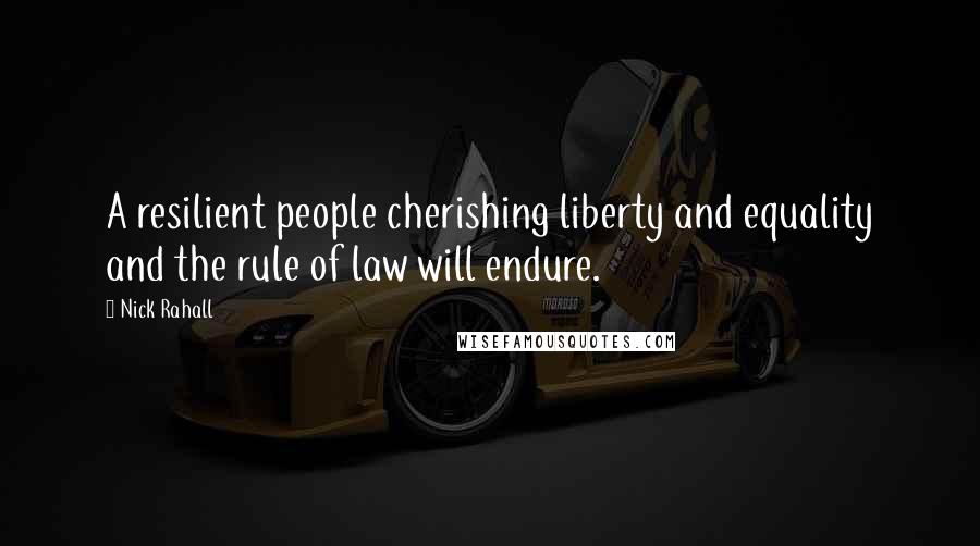 Nick Rahall Quotes: A resilient people cherishing liberty and equality and the rule of law will endure.