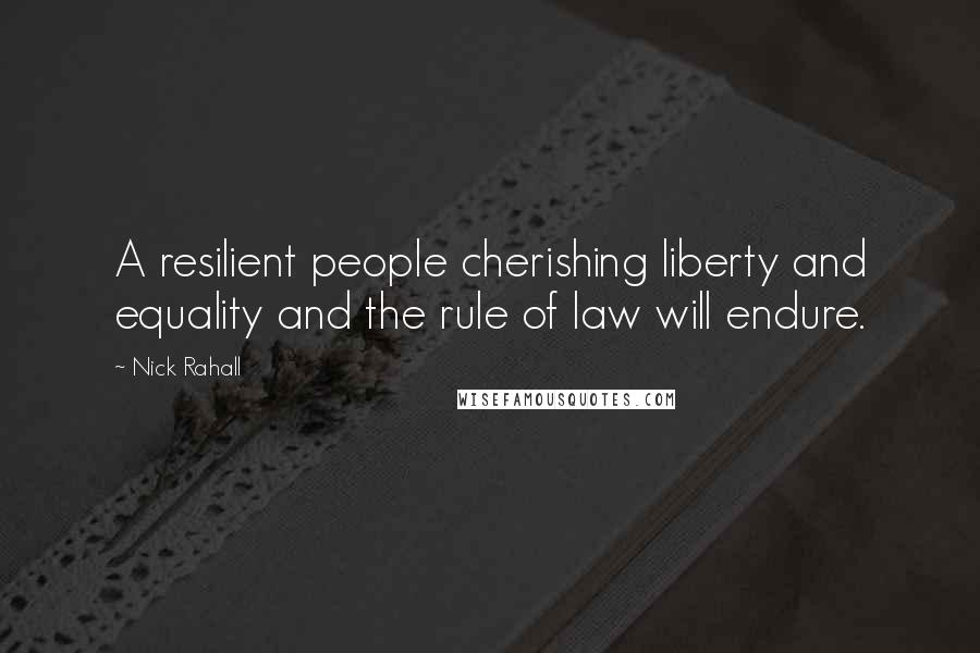 Nick Rahall Quotes: A resilient people cherishing liberty and equality and the rule of law will endure.