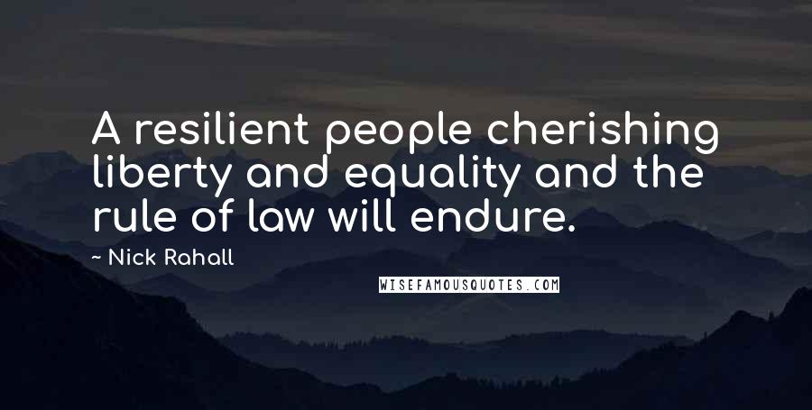 Nick Rahall Quotes: A resilient people cherishing liberty and equality and the rule of law will endure.