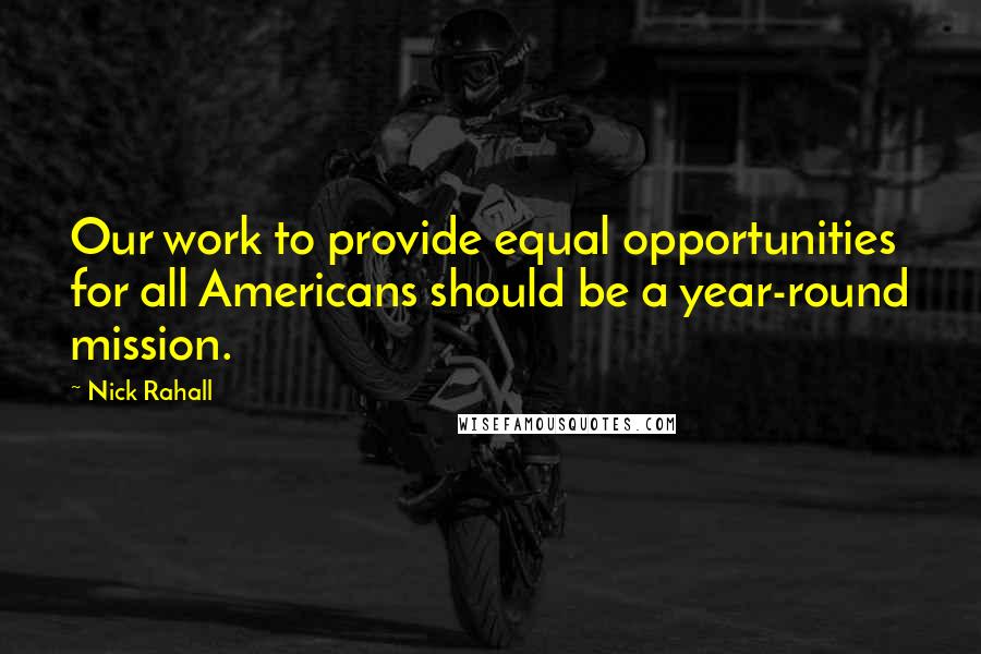 Nick Rahall Quotes: Our work to provide equal opportunities for all Americans should be a year-round mission.