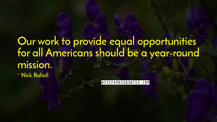 Nick Rahall Quotes: Our work to provide equal opportunities for all Americans should be a year-round mission.