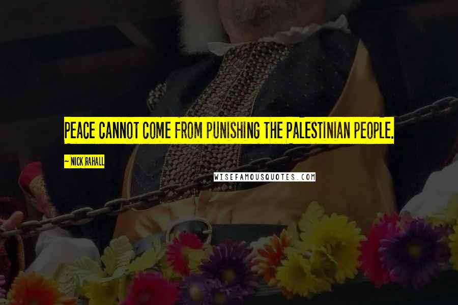 Nick Rahall Quotes: Peace cannot come from punishing the Palestinian people.