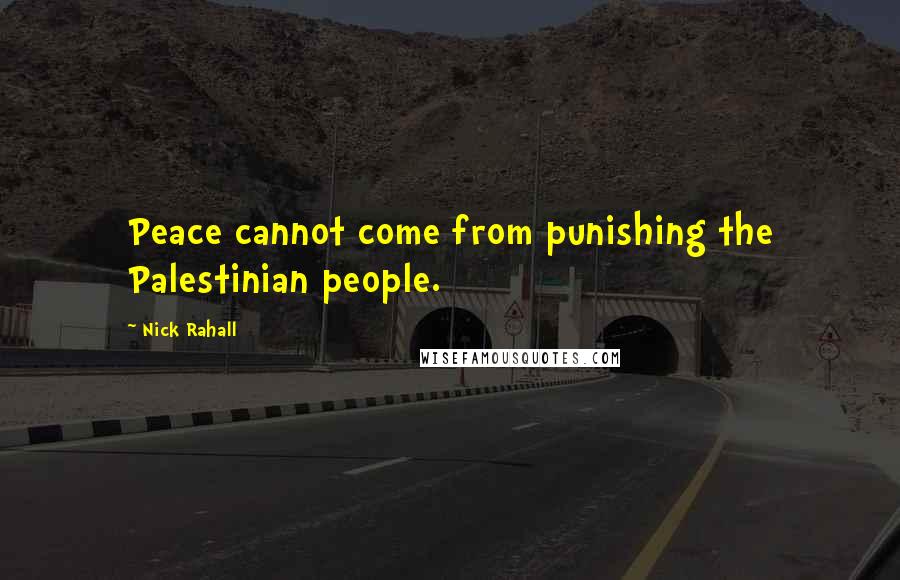 Nick Rahall Quotes: Peace cannot come from punishing the Palestinian people.