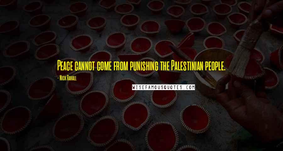 Nick Rahall Quotes: Peace cannot come from punishing the Palestinian people.