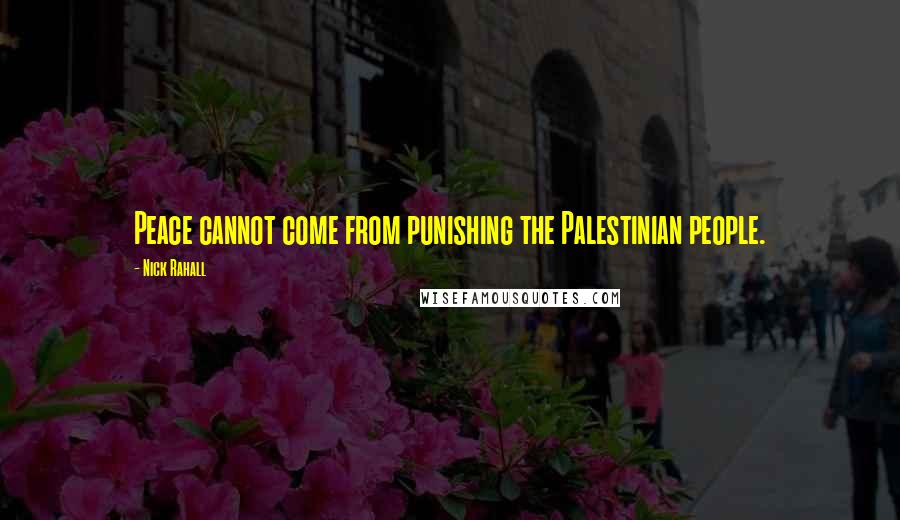 Nick Rahall Quotes: Peace cannot come from punishing the Palestinian people.