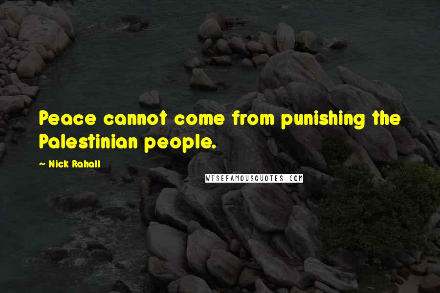 Nick Rahall Quotes: Peace cannot come from punishing the Palestinian people.