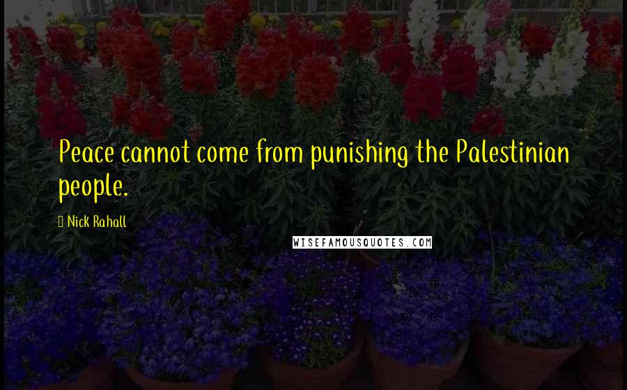 Nick Rahall Quotes: Peace cannot come from punishing the Palestinian people.