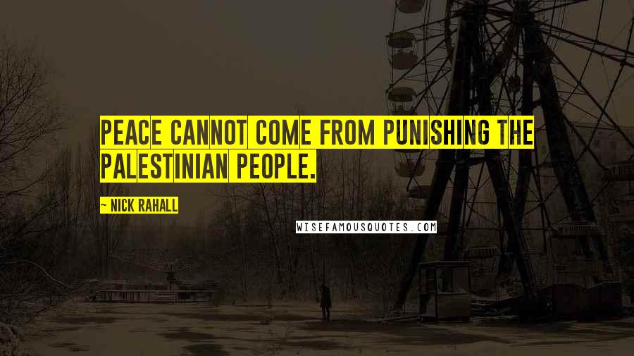 Nick Rahall Quotes: Peace cannot come from punishing the Palestinian people.