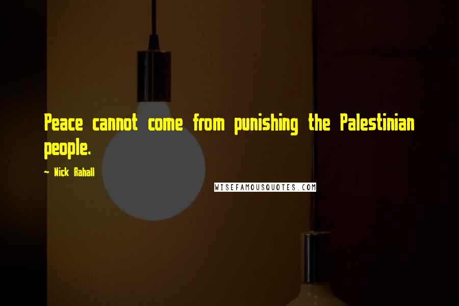 Nick Rahall Quotes: Peace cannot come from punishing the Palestinian people.