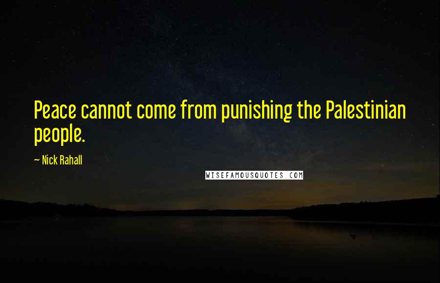 Nick Rahall Quotes: Peace cannot come from punishing the Palestinian people.