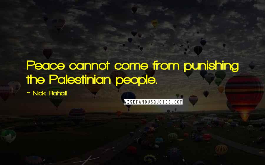 Nick Rahall Quotes: Peace cannot come from punishing the Palestinian people.