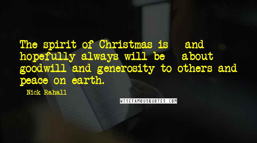 Nick Rahall Quotes: The spirit of Christmas is - and hopefully always will be - about goodwill and generosity to others and peace on earth.