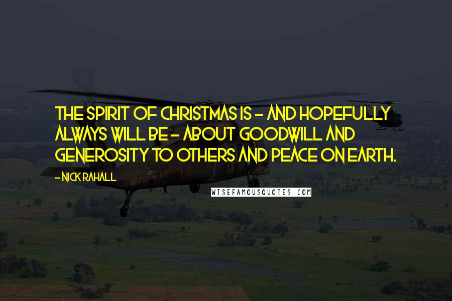 Nick Rahall Quotes: The spirit of Christmas is - and hopefully always will be - about goodwill and generosity to others and peace on earth.