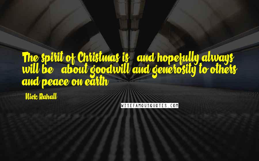 Nick Rahall Quotes: The spirit of Christmas is - and hopefully always will be - about goodwill and generosity to others and peace on earth.