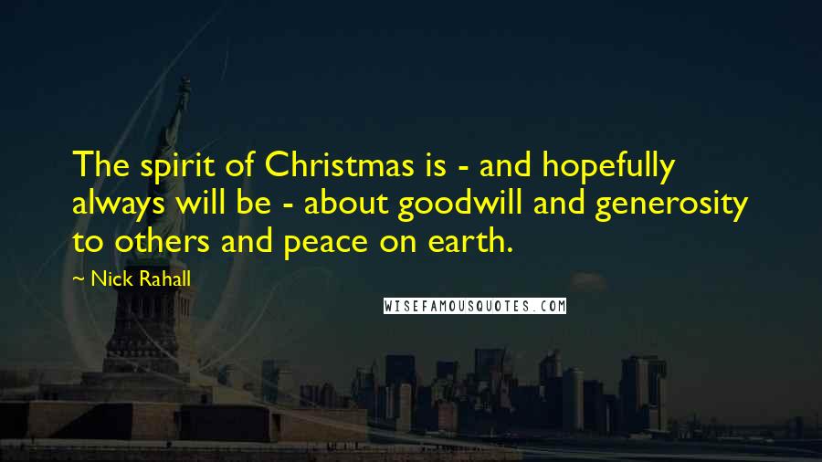 Nick Rahall Quotes: The spirit of Christmas is - and hopefully always will be - about goodwill and generosity to others and peace on earth.