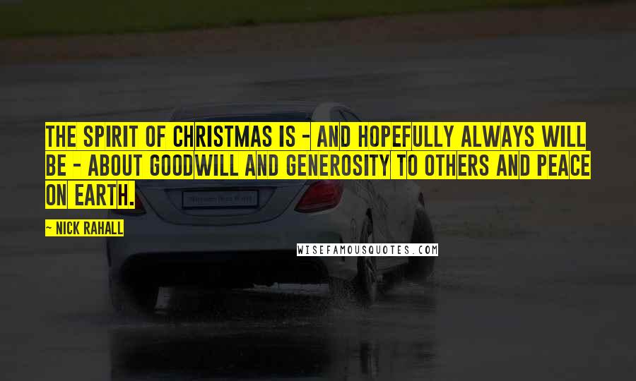 Nick Rahall Quotes: The spirit of Christmas is - and hopefully always will be - about goodwill and generosity to others and peace on earth.