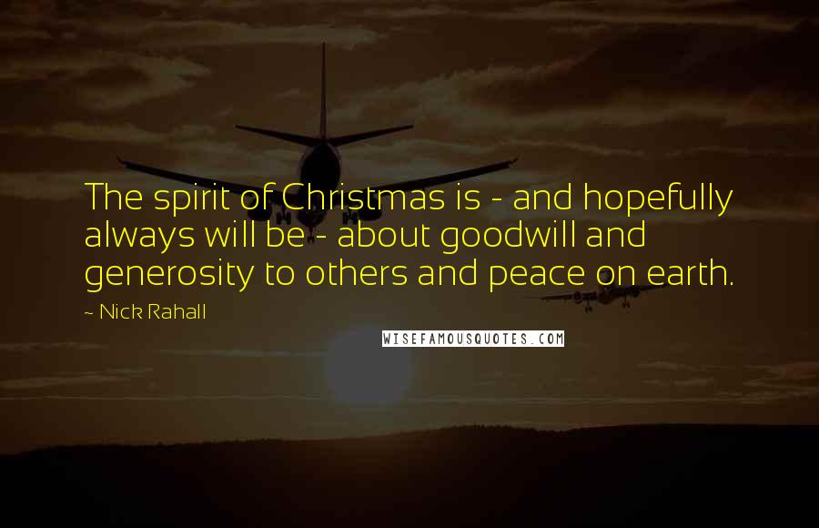 Nick Rahall Quotes: The spirit of Christmas is - and hopefully always will be - about goodwill and generosity to others and peace on earth.