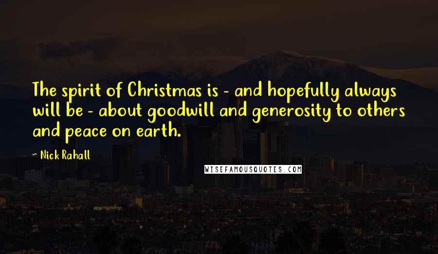 Nick Rahall Quotes: The spirit of Christmas is - and hopefully always will be - about goodwill and generosity to others and peace on earth.