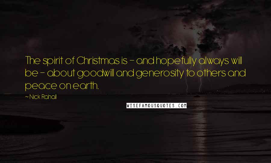 Nick Rahall Quotes: The spirit of Christmas is - and hopefully always will be - about goodwill and generosity to others and peace on earth.