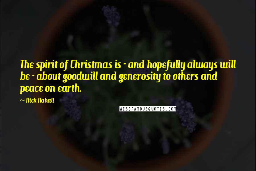 Nick Rahall Quotes: The spirit of Christmas is - and hopefully always will be - about goodwill and generosity to others and peace on earth.