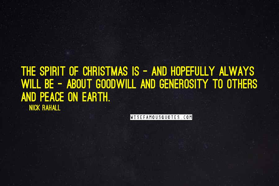 Nick Rahall Quotes: The spirit of Christmas is - and hopefully always will be - about goodwill and generosity to others and peace on earth.