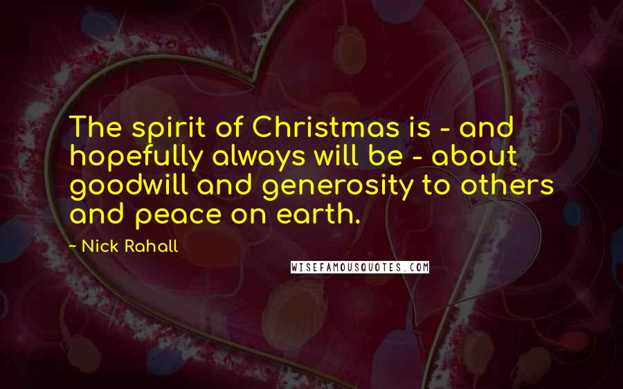 Nick Rahall Quotes: The spirit of Christmas is - and hopefully always will be - about goodwill and generosity to others and peace on earth.