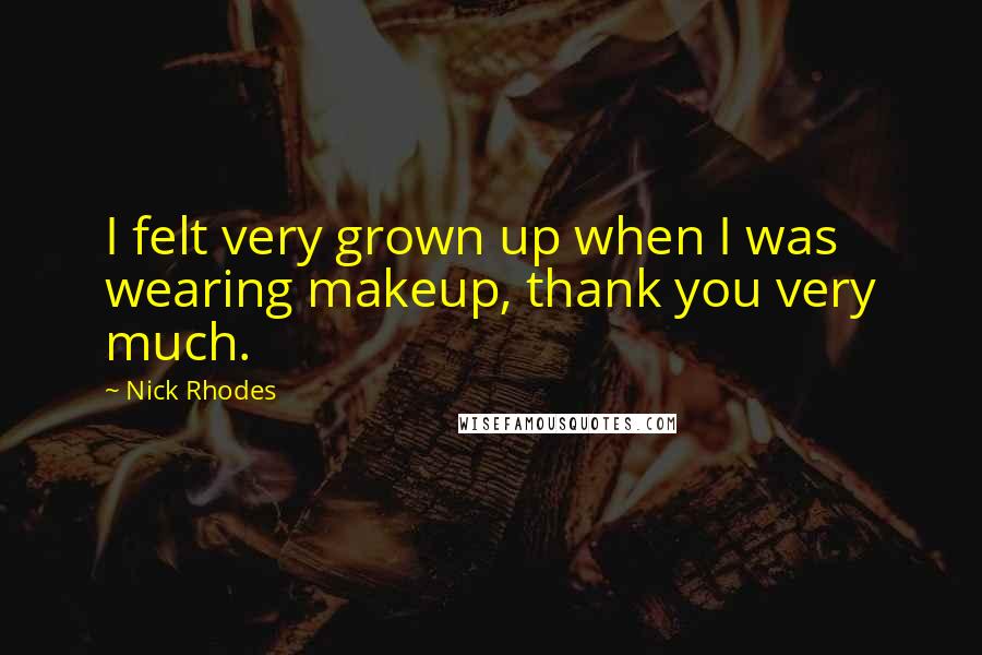 Nick Rhodes Quotes: I felt very grown up when I was wearing makeup, thank you very much.