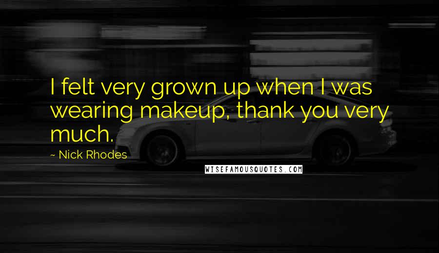 Nick Rhodes Quotes: I felt very grown up when I was wearing makeup, thank you very much.