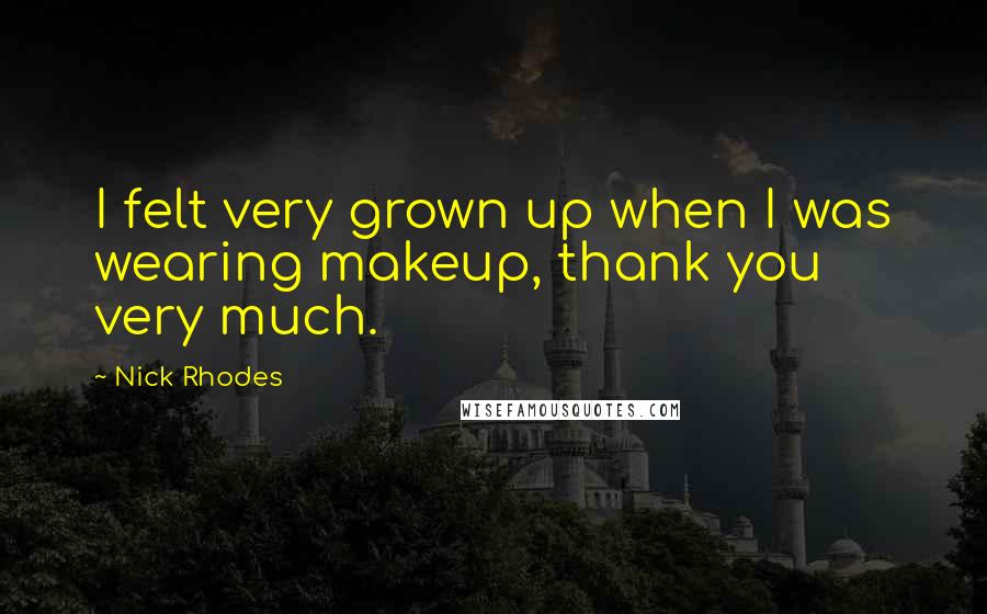 Nick Rhodes Quotes: I felt very grown up when I was wearing makeup, thank you very much.