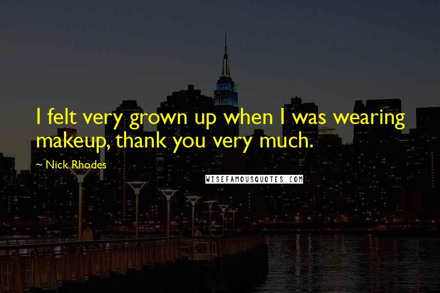 Nick Rhodes Quotes: I felt very grown up when I was wearing makeup, thank you very much.