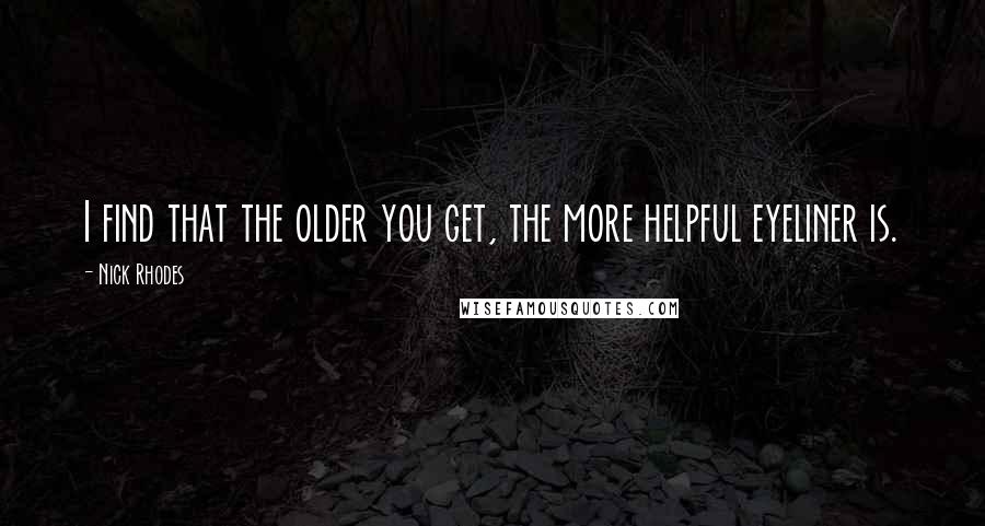 Nick Rhodes Quotes: I find that the older you get, the more helpful eyeliner is.