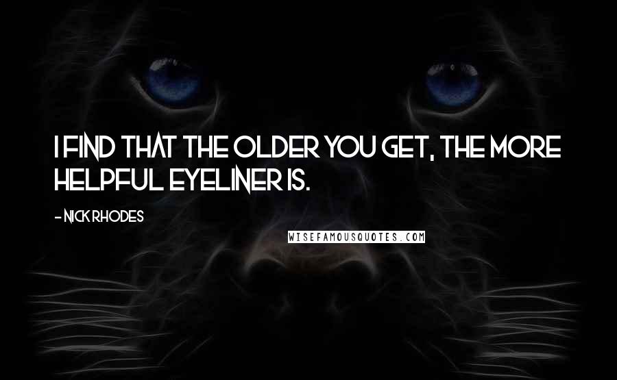 Nick Rhodes Quotes: I find that the older you get, the more helpful eyeliner is.