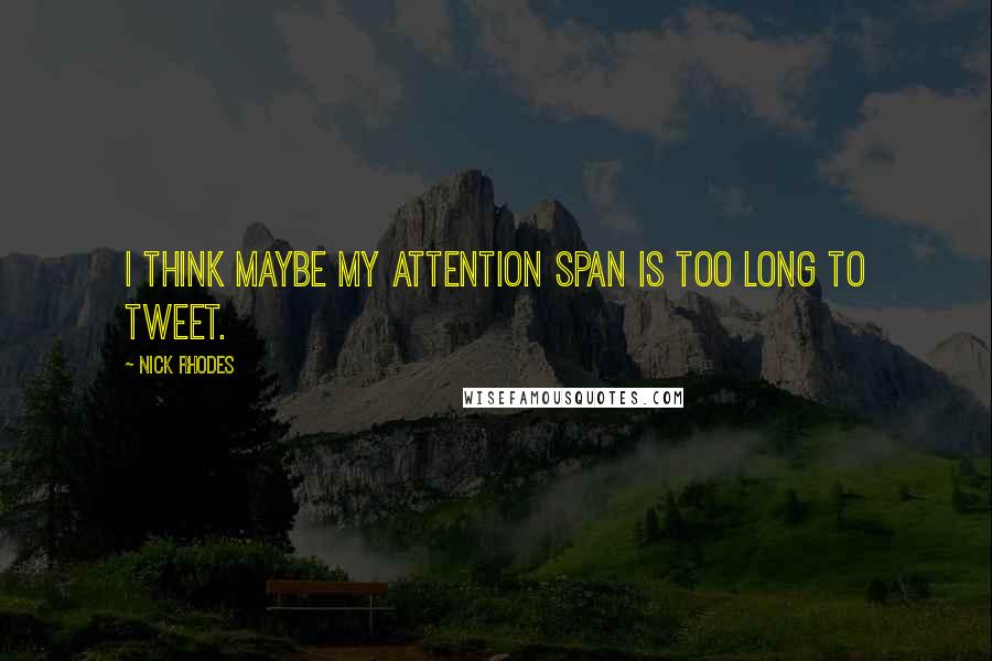 Nick Rhodes Quotes: I think maybe my attention span is too long to tweet.