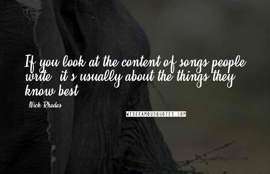 Nick Rhodes Quotes: If you look at the content of songs people write, it's usually about the things they know best.