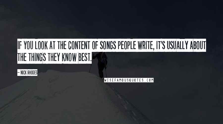 Nick Rhodes Quotes: If you look at the content of songs people write, it's usually about the things they know best.