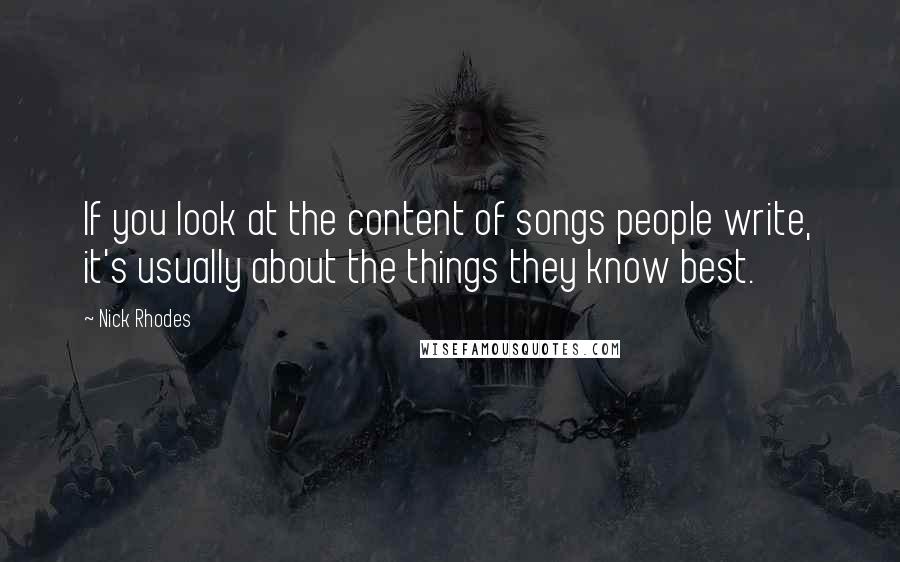 Nick Rhodes Quotes: If you look at the content of songs people write, it's usually about the things they know best.