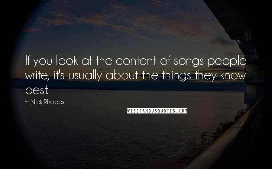 Nick Rhodes Quotes: If you look at the content of songs people write, it's usually about the things they know best.